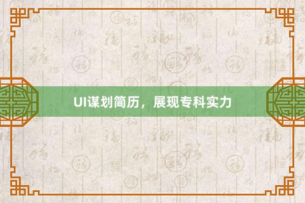 UI谋划简历，展现专科实力